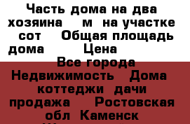 Часть дома(на два хозяина)70 м² на участке 6 сот. › Общая площадь дома ­ 70 › Цена ­ 2 150 000 - Все города Недвижимость » Дома, коттеджи, дачи продажа   . Ростовская обл.,Каменск-Шахтинский г.